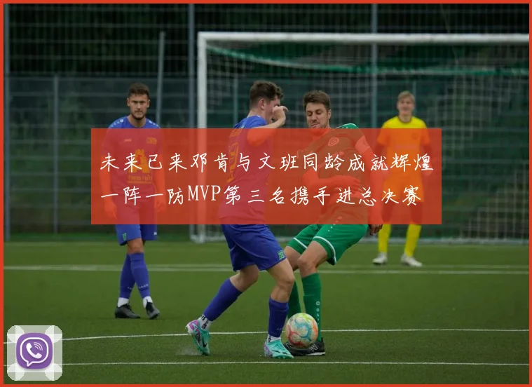 未来已来邓肯与文班同龄成就辉煌一阵一防MVP第三名携手进总决赛