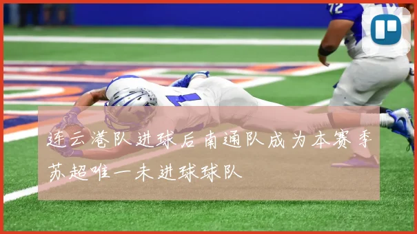 连云港队进球后南通队成为本赛季苏超唯一未进球球队